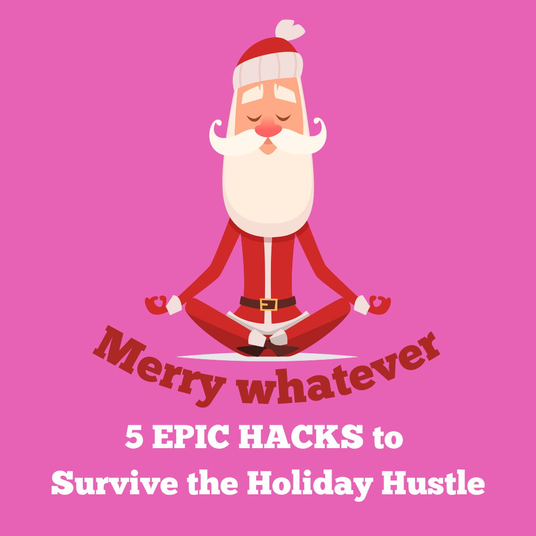 5 Epic Hacks to Survive the Holiday Hustle (And Still Feel Fabulous)